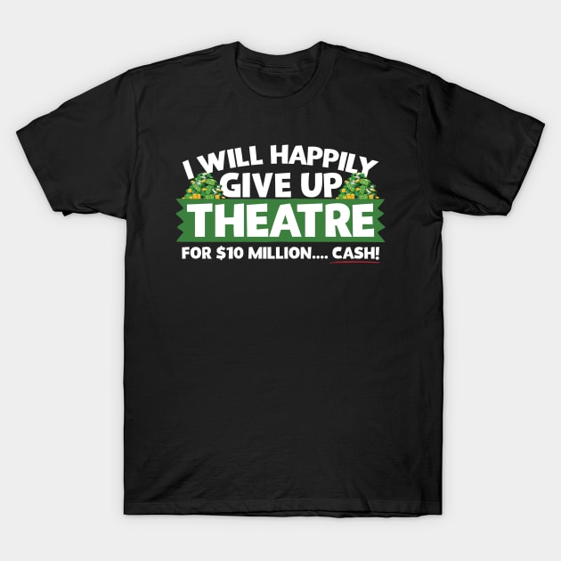 I Will Happily Give Up Theatre T-Shirt by thingsandthings